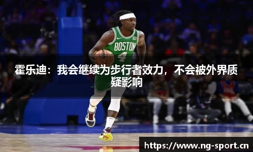 霍乐迪：我会继续为步行者效力，不会被外界质疑影响
