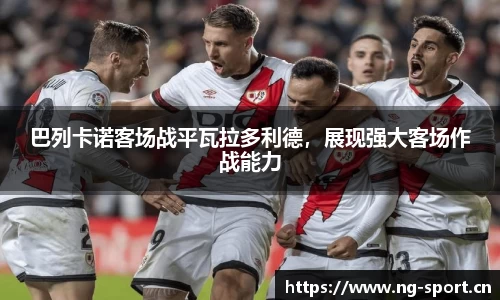 巴列卡诺客场战平瓦拉多利德，展现强大客场作战能力