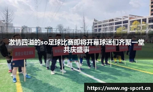 激情四溢的so足球比赛即将开幕球迷们齐聚一堂共庆盛事
