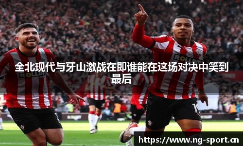 全北现代与牙山激战在即谁能在这场对决中笑到最后