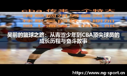 吴前的篮球之路：从青涩少年到CBA顶尖球员的成长历程与奋斗故事